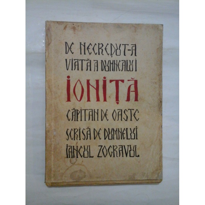 DE  NECREZUT-A  VIATA  A  DUMNEALUI  IONITA  CAPITAN  DE OASTE  SCRISA  DE  DUMNEALUI  IANCUL  ZUGRAVUL  -  ION  ANESTINU